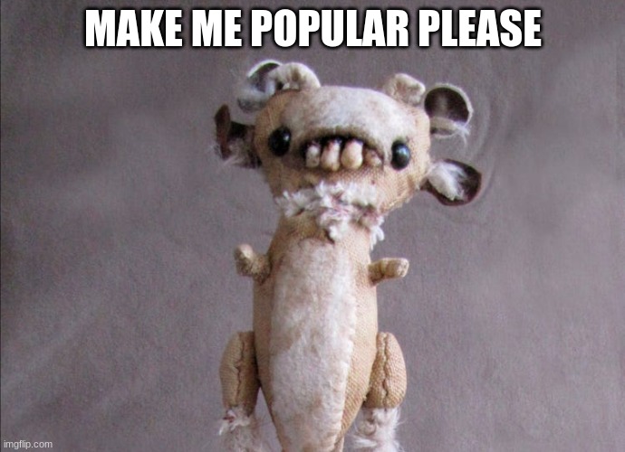 the unnamed one | MAKE ME POPULAR PLEASE | image tagged in the unnamed one | made w/ Imgflip meme maker