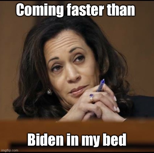 Kamala Harris  | Coming faster than Biden in my bed | image tagged in kamala harris | made w/ Imgflip meme maker
