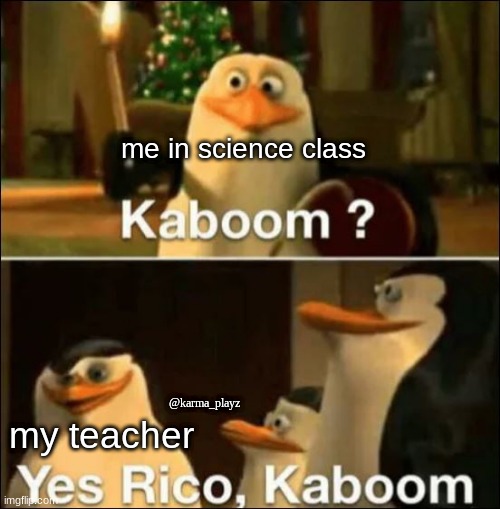haha cesium in water go brr |  me in science class; my teacher; @karma_playz | image tagged in kaboom yes rico kaboom | made w/ Imgflip meme maker