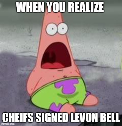 Suprised Patrick | WHEN YOU REALIZE; CHEIFS SIGNED LEVON BELL | image tagged in suprised patrick | made w/ Imgflip meme maker