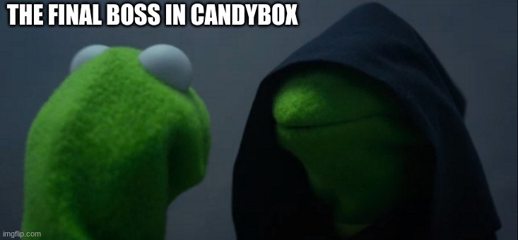 Evil Kermit | THE FINAL BOSS IN CANDYBOX | image tagged in evil kermit | made w/ Imgflip meme maker