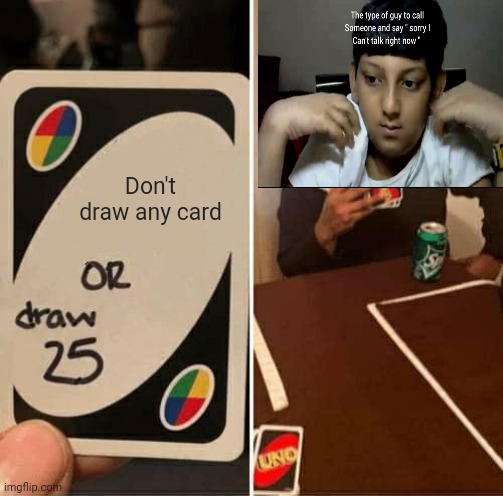 UNO Draw 25 Cards | Don't draw any card | image tagged in memes,uno draw 25 cards | made w/ Imgflip meme maker