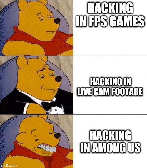 Best,Better, Blurst |  HACKING IN FPS GAMES; HACKING IN LIVE CAM FOOTAGE; HACKING IN AMONG US | image tagged in best better blurst | made w/ Imgflip meme maker