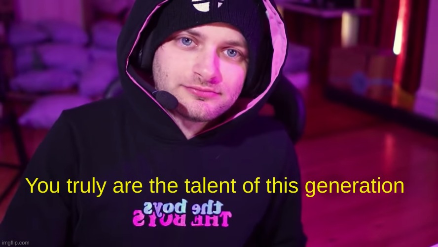 You truly are the talent of this generation Blank Meme Template