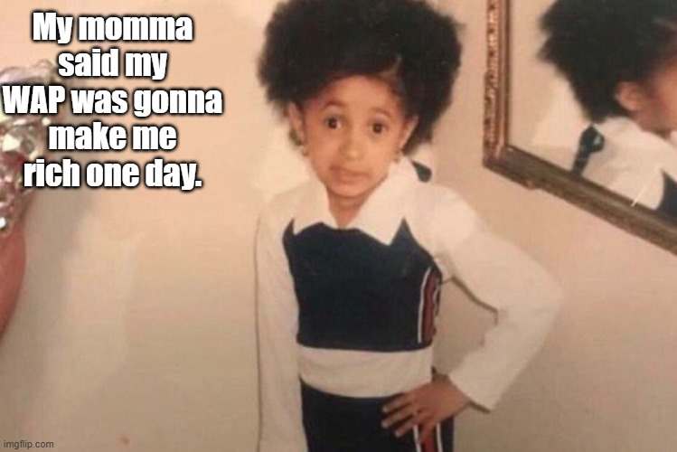 Young Cardi B | My momma said my WAP was gonna make me rich one day. | image tagged in memes,young cardi b | made w/ Imgflip meme maker