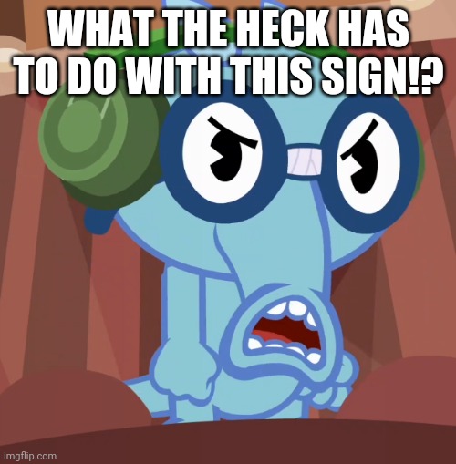 Pissed-Off Sniffles (HTF) | WHAT THE HECK HAS TO DO WITH THIS SIGN!? | image tagged in pissed-off sniffles htf | made w/ Imgflip meme maker