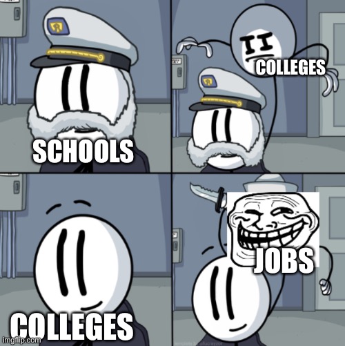 Henry Stickmin Trolling | COLLEGES; SCHOOLS; JOBS; COLLEGES | image tagged in henry stickmin trolling,henry stickmin,memes,school,college,trolling | made w/ Imgflip meme maker