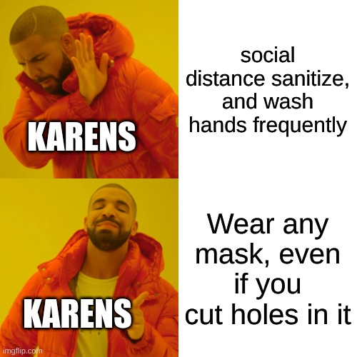 Lol, I'm still posting even thought I;m the only one on the stream | social distance sanitize, and wash hands frequently; KARENS; Wear any mask, even if you cut holes in it; KARENS | image tagged in memes,drake hotline bling | made w/ Imgflip meme maker