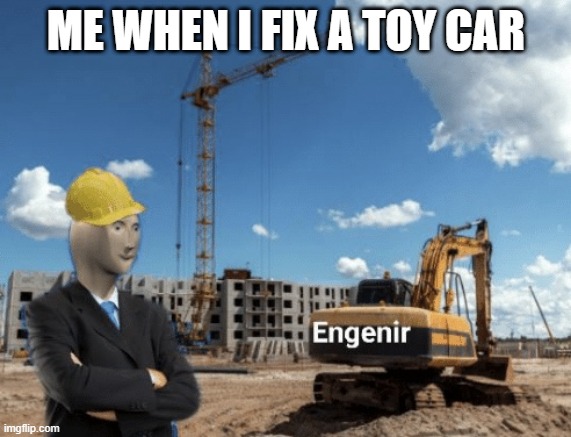 stonks engineer | ME WHEN I FIX A TOY CAR | image tagged in stonks engineer | made w/ Imgflip meme maker