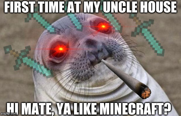 Awkward Moment Sealion Meme | FIRST TIME AT MY UNCLE HOUSE; HI MATE, YA LIKE MINECRAFT? | image tagged in memes,awkward moment sealion,drunk uncle,uncle sam,minecraft,snoop dogg | made w/ Imgflip meme maker