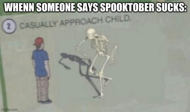 Casually Approach Child | WHENN SOMEONE SAYS SPOOKTOBER SUCKS: | image tagged in casually approach child | made w/ Imgflip meme maker