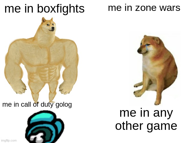 Buff Doge vs. Cheems Meme | me in boxfights; me in zone wars; me in call of duty golog; me in any other game | image tagged in memes,buff doge vs cheems | made w/ Imgflip meme maker