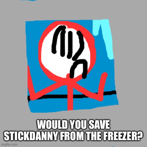 I’m not making a trend. This is just an OC saving question. | WOULD YOU SAVE STICKDANNY FROM THE FREEZER? | image tagged in memes,blank transparent square,stickdanny | made w/ Imgflip meme maker