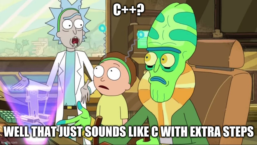 rick and morty-extra steps | C++? WELL THAT JUST SOUNDS LIKE C WITH EXTRA STEPS | image tagged in rick and morty-extra steps | made w/ Imgflip meme maker