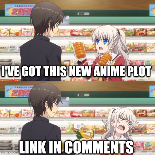 charlotte anime | I'VE GOT THIS NEW ANIME PLOT; LINK IN COMMENTS | image tagged in charlotte anime | made w/ Imgflip meme maker