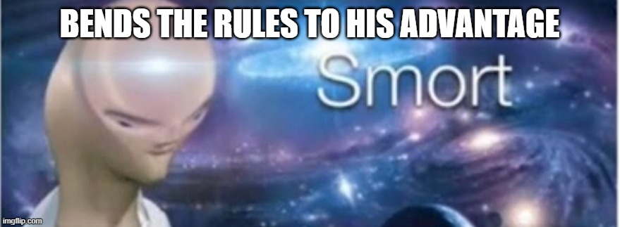 Meme man smort | BENDS THE RULES TO HIS ADVANTAGE | image tagged in meme man smort | made w/ Imgflip meme maker