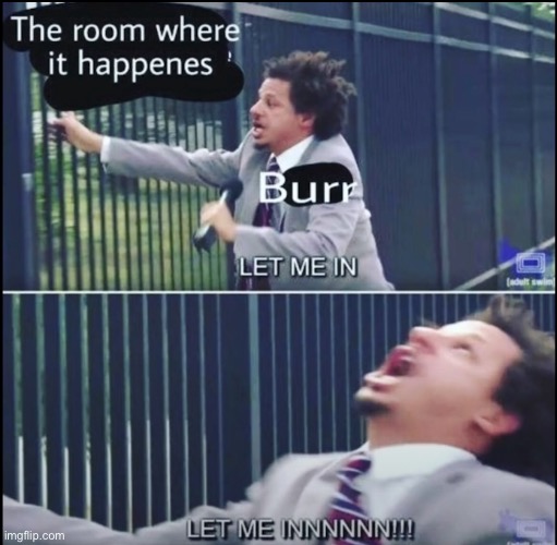 I wanna be in the room where it happened | image tagged in let me in,hamilton | made w/ Imgflip meme maker