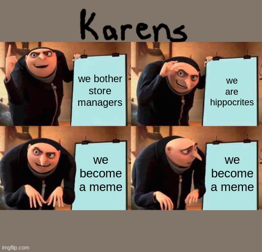 Gru's Plan | we bother store managers; we are hippocrites; we become a meme; we become a meme | image tagged in memes,gru's plan | made w/ Imgflip meme maker