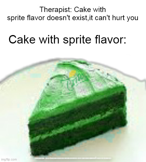 Afraid | Therapist: Cake with sprite flavor doesn't exist,it can't hurt you; Cake with sprite flavor: | image tagged in cake with sprite flavour | made w/ Imgflip meme maker