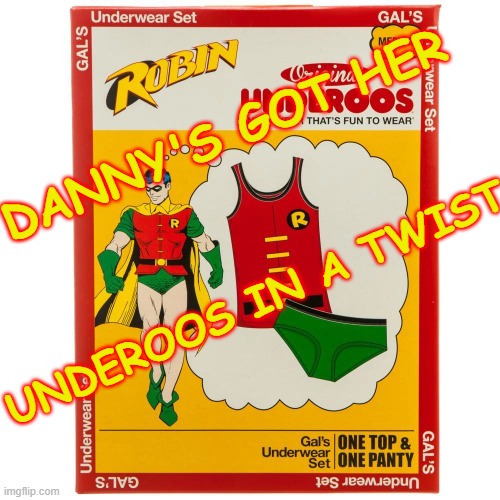 DANNY'S GOT HER UNDEROOS IN A TWIST | made w/ Imgflip meme maker