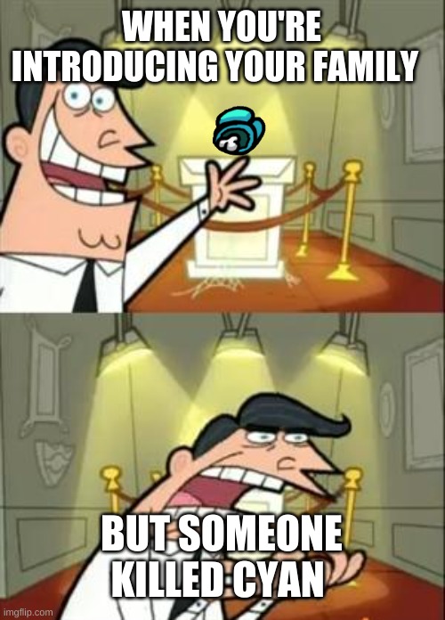This Is Where I'd Put My Trophy If I Had One Meme | WHEN YOU'RE INTRODUCING YOUR FAMILY; BUT SOMEONE KILLED CYAN | image tagged in memes,this is where i'd put my trophy if i had one | made w/ Imgflip meme maker