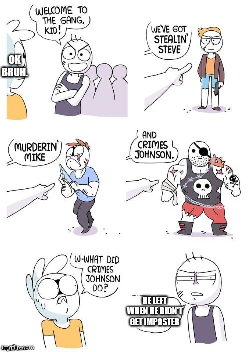 Crimes Johnson | OK BRUH. HE LEFT WHEN HE DIDN'T GET IMPOSTER | image tagged in crimes johnson | made w/ Imgflip meme maker