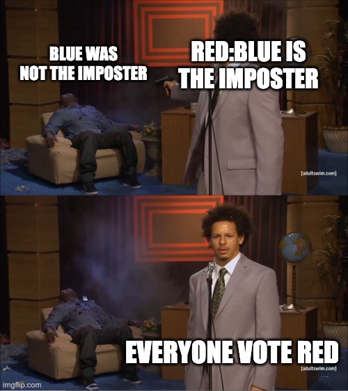 Who Killed Hannibal | RED:BLUE IS THE IMPOSTER; BLUE WAS NOT THE IMPOSTER; EVERYONE VOTE RED | image tagged in memes,who killed hannibal | made w/ Imgflip meme maker