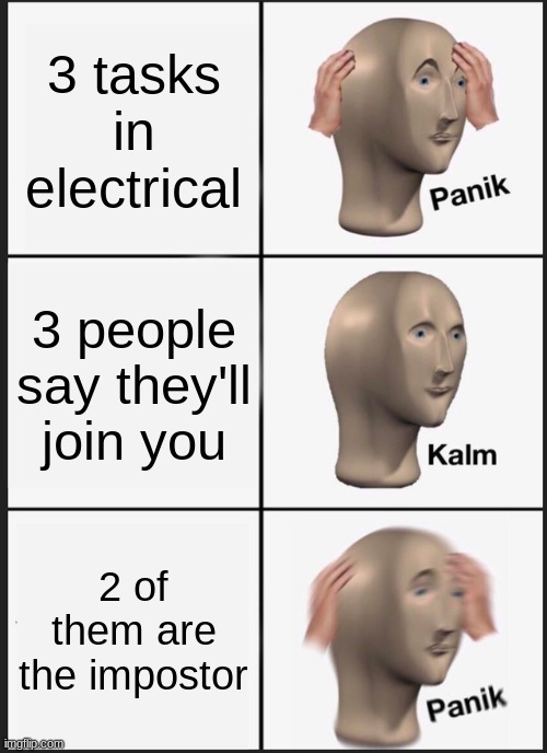 Panik Kalm Panik | 3 tasks in electrical; 3 people say they'll join you; 2 of them are the impostor | image tagged in memes,panik kalm panik,among us | made w/ Imgflip meme maker