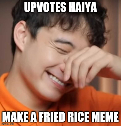yeah right uncle rodger | UPVOTES HAIYA; MAKE A FRIED RICE MEME | image tagged in yeah right uncle rodger | made w/ Imgflip meme maker