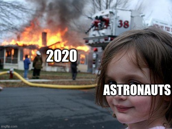 safety... for now | 2020; ASTRONAUTS | image tagged in memes,disaster girl | made w/ Imgflip meme maker