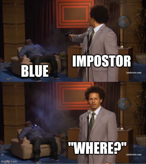 Who Killed Hannibal Meme | IMPOSTOR; BLUE; "WHERE?" | image tagged in memes,who killed hannibal | made w/ Imgflip meme maker