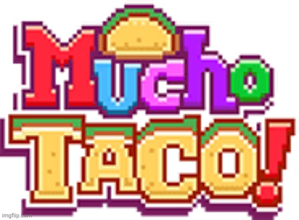 Mucho Taco! | image tagged in mucho taco | made w/ Imgflip meme maker