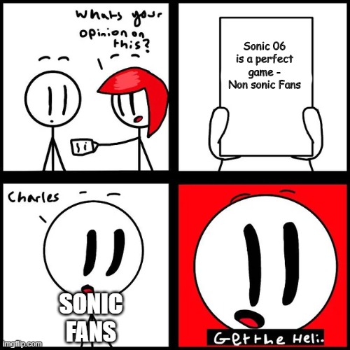 Sonic 06 sucks | Sonic 06 is a perfect game - Non sonic Fans; SONIC FANS | image tagged in charles get the heli,sonic 06,memes,funny,henry stickmin | made w/ Imgflip meme maker