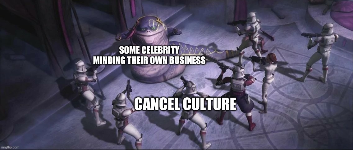 Been feeling very creative lately | SOME CELEBRITY MINDING THEIR OWN BUSINESS; CANCEL CULTURE | image tagged in ziro,ziro the hutt,star wars,cancel culture sux,memes,funny | made w/ Imgflip meme maker