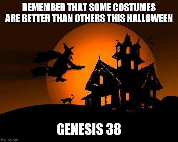 Be sure to dress appropriately this halloween | REMEMBER THAT SOME COSTUMES ARE BETTER THAN OTHERS THIS HALLOWEEN; GENESIS 38 | image tagged in happy halloween | made w/ Imgflip meme maker