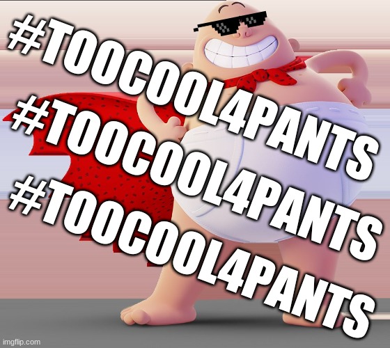 #TooCool4Pants | #TOOCOOL4PANTS; #TOOCOOL4PANTS; #TOOCOOL4PANTS | image tagged in captain underpants,cool,pants,underpants | made w/ Imgflip meme maker