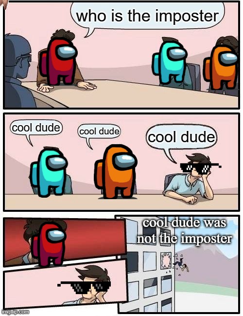 Boardroom Meeting Suggestion | who is the imposter; cool dude; cool dude; cool dude; cool dude was not the imposter | image tagged in memes,boardroom meeting suggestion | made w/ Imgflip meme maker