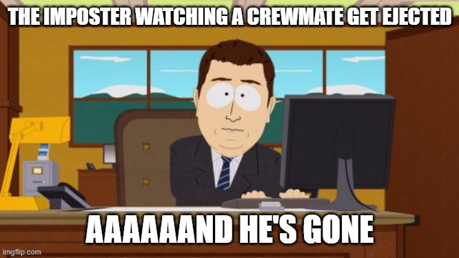 Aaaaand Its Gone | THE IMPOSTER WATCHING A CREWMATE GET EJECTED; AAAAAAND HE'S GONE | image tagged in memes,aaaaand its gone | made w/ Imgflip meme maker