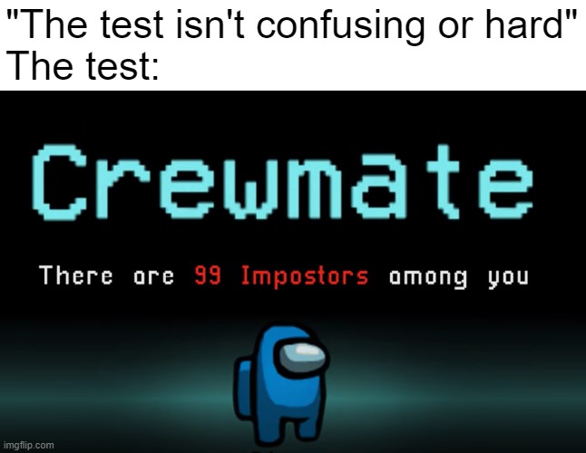 Wait, what? | "The test isn't confusing or hard"
The test: | image tagged in among us,the test,impostor | made w/ Imgflip meme maker