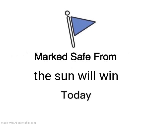 Marked Safe From | the sun will win | image tagged in memes,marked safe from | made w/ Imgflip meme maker