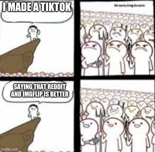 I will join the war and sacrifice my life | I MADE A TIKTOK; SAYING THAT REDDIT AND IMGFLIP IS BETTER | made w/ Imgflip meme maker