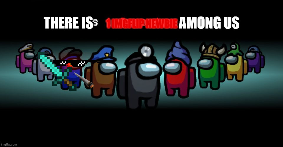 There's one newbie among us | 1 IMGFLIP NEWBIE; THERE IS                                 AMONG US | image tagged in there is one impostor among us,welcome to imgflip | made w/ Imgflip meme maker