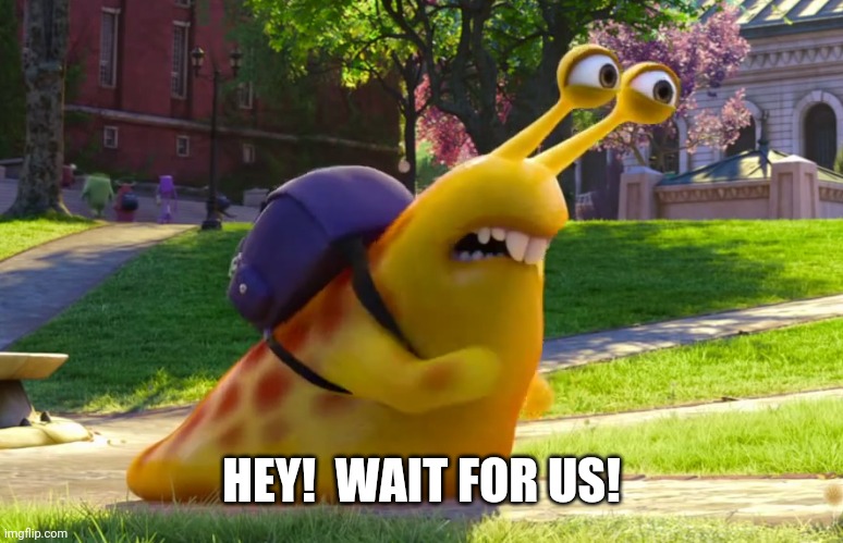 Snail Monsters U | HEY!  WAIT FOR US! | image tagged in snail monsters u | made w/ Imgflip meme maker