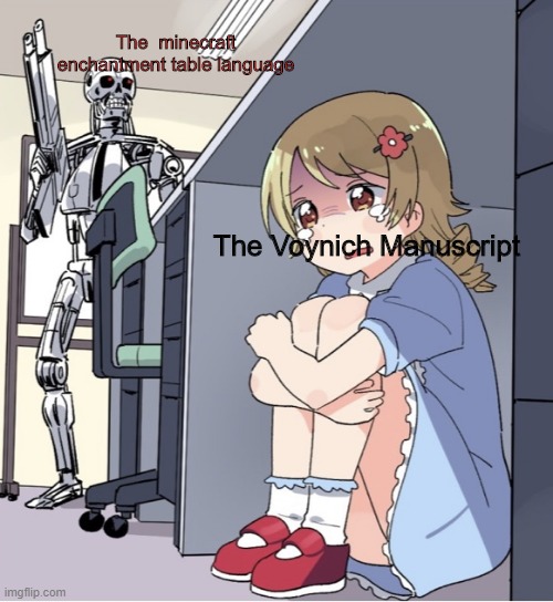 Anime Girl Hiding from Terminator | The  minecraft enchantment table language; The Voynich Manuscript | image tagged in anime girl hiding from terminator,minecraft | made w/ Imgflip meme maker