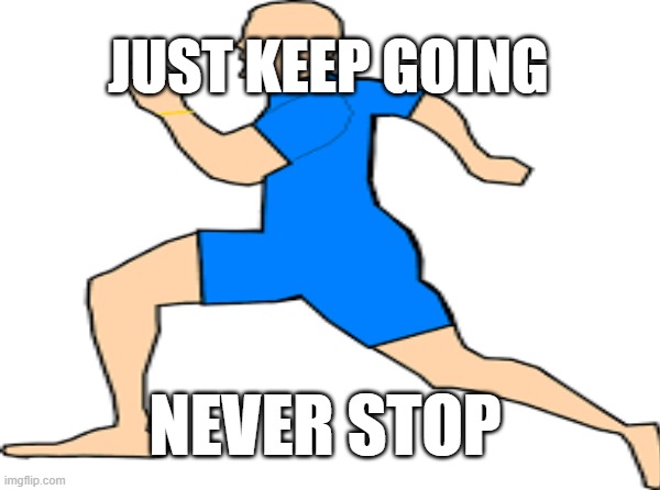 KEEP GOING | JUST KEEP GOING; NEVER STOP | image tagged in run away | made w/ Imgflip meme maker