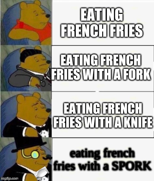 mirror mirror on the wall who is the fanciest of them all | EATING FRENCH FRIES; EATING FRENCH FRIES WITH A FORK; EATING FRENCH FRIES WITH A KNIFE; eating french fries with a SPORK | image tagged in tuxedo winnie the pooh 4 panel | made w/ Imgflip meme maker