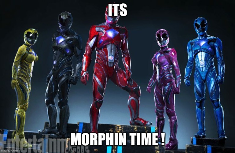 nice | ITS; MORPHIN TIME ! | image tagged in powerrangers | made w/ Imgflip meme maker