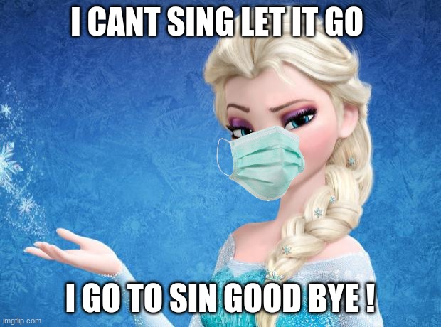cute | I CANT SING LET IT GO; I GO TO SIN GOOD BYE ! | image tagged in elsa frozen | made w/ Imgflip meme maker