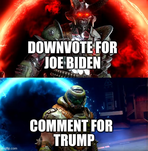 im saying down vote so i dont look like a beggar but u can up vote for biden if u want | DOWNVOTE FOR; JOE BIDEN; COMMENT FOR; TRUMP | image tagged in doom eternal | made w/ Imgflip meme maker