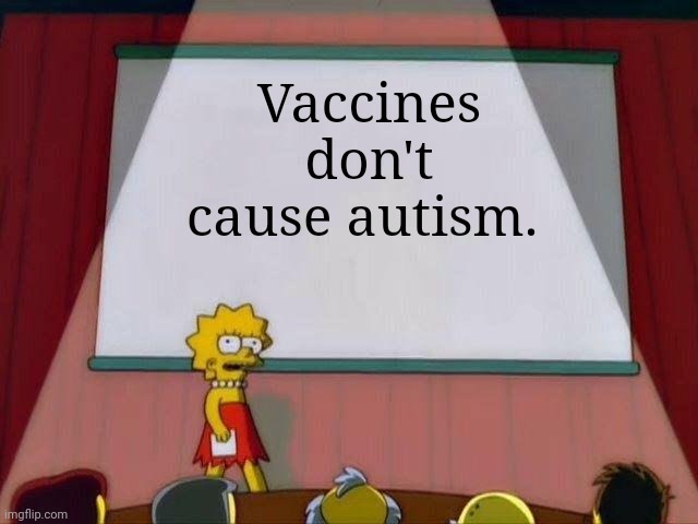 Let's see who I can have an intellectually stimulating conversation about this. | Vaccines don't cause autism. | image tagged in lisa simpson's presentation,vaccines,autism,facts,memes,think about it | made w/ Imgflip meme maker